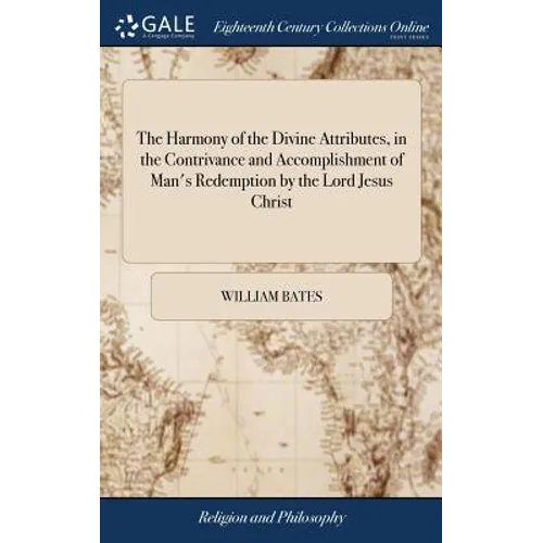 The Harmony of the Divine Attributes, in the Contrivance and Accomplishment of Man's Redemption by the Lord Jesus Christ: Or, Discourses Wherein is Sh - Hardcover