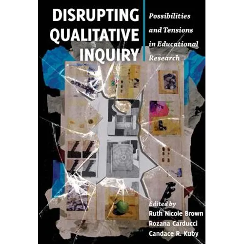 Disrupting Qualitative Inquiry: Possibilities and Tensions in Educational Research - Paperback