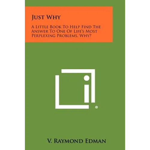 Just Why: A Little Book To Help Find The Answer To One Of Life's Most Perplexing Problems, Why? - Paperback
