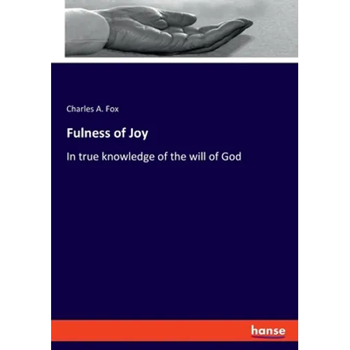 Fulness of Joy: In true knowledge of the will of God - Paperback