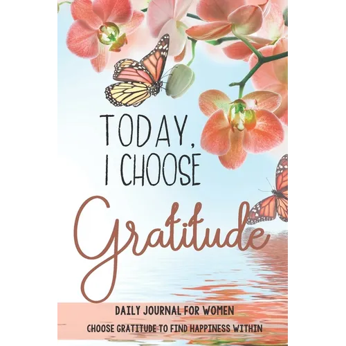 Today, I choose Gratitude: Daily Journal for Women: Choose Gratitude to find Happiness within - Paperback