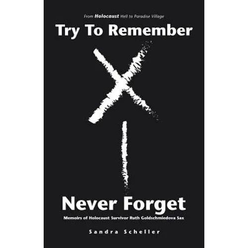 Try to Remember-Never Forget: Memoirs of Holocaust Survivor Ruth Goldschmiedova Sax - Paperback