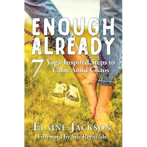 Enough Already: 7 Yoga-Inspired Steps to Calm Amid Chaos - Paperback