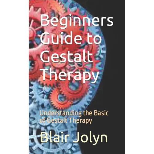 Beginners Guide to Gestalt Therapy: Understanding the Basic of Gestalt Therapy - Paperback