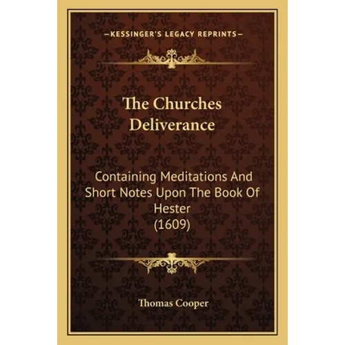 The Churches Deliverance: Containing Meditations And Short Notes Upon The Book Of Hester (1609) - Paperback
