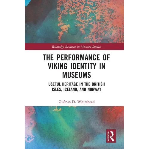 The Performance of Viking Identity in Museums: Useful Heritage in the British Isles, Iceland, and Norway - Paperback
