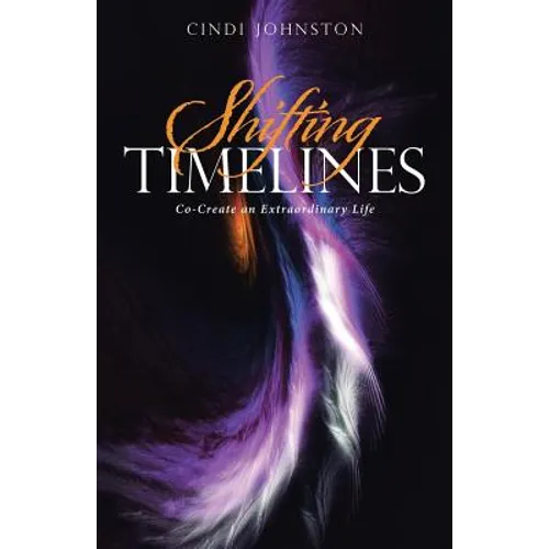 Shifting Timelines: Co-Create an Extraordinary Life - Paperback