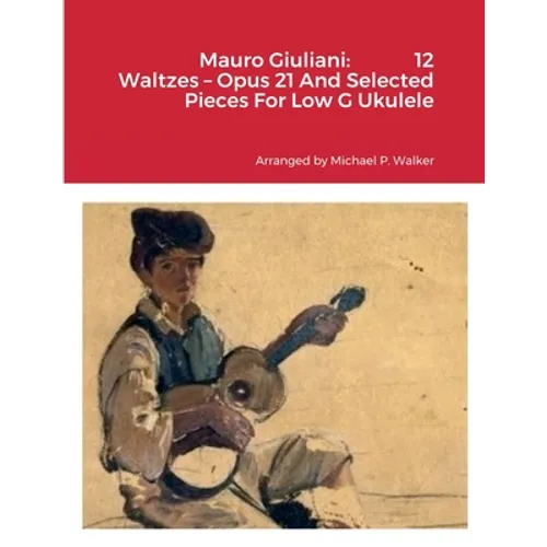 Mauro Giuliani: 12 Waltzes - Opus 21 And Selected Pieces For Low G Ukulele - Paperback