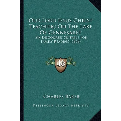 Our Lord Jesus Christ Teaching On The Lake Of Gennesaret: Six Discourses Suitable For Family Reading (1868) - Paperback