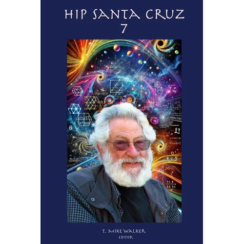 Hip Santa Cruz 7: First person accounts of the Hip Culture of Santa Cruz, California From 1960's - 2024 - Paperback