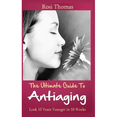 The Ultimate Guide to Antiaging - Look 10 Years Younger in 10 Weeks: Discover the Inside Story from an Ex-Nurse about Anti-aging Diet Strategies and A - Paperback