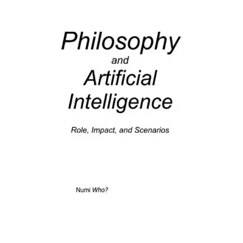 Philosophy and Artificial Intelligence: Role, Impact, and Scenarios - Paperback