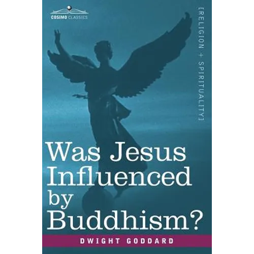 Was Jesus Influenced by Buddhism? a Comparative Study of the Lives and Thoughts of Gautama and Jesus - Paperback