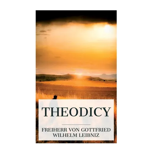 Theodicy: Essays on the Goodness of God, the Freedom of Man and the Origin of Evil - Paperback