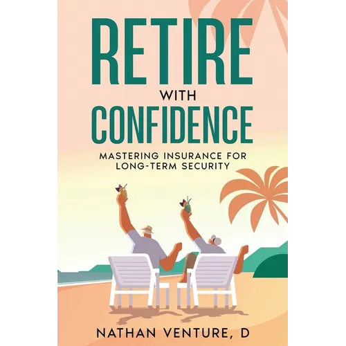 Retire with Confidence: Mastering Insurance for Long-Term Security - Paperback