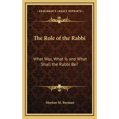 The Role of the Rabbi: What Was, What Is and What Shall the Rabbi Be? - Hardcover