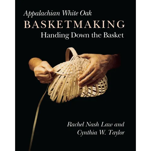 Appalachian White Oak Basketmaking: Handing Down the Basket - Paperback