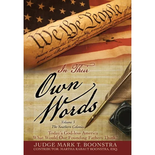 In Their Own Words, Volume 3, The Southern Colonies: Today's God-less America . . . What Would Our Founding Fathers Think? - Hardcover