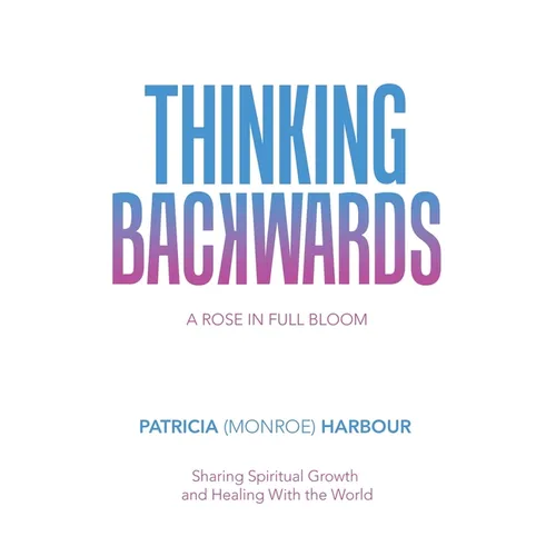 Thinking Backwards: A Rose in Full Bloom - Paperback