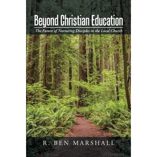 Beyond Christian Education: The Future of Nurturing Disciples in the Local Church - Paperback