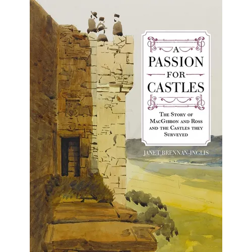 A Passion for Castles: The Story of Macgibbon and Ross and the Castles They Surveyed - Paperback