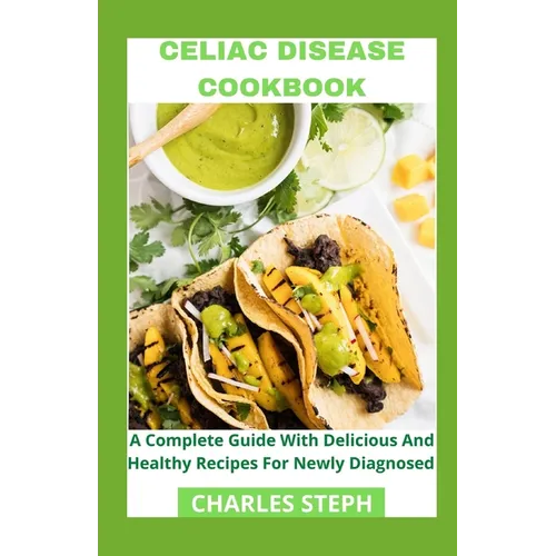 Celiac Disease Cookbook: A Complete Guide With Delicious And Healthy Recipes For Newly Diagnosed - Paperback