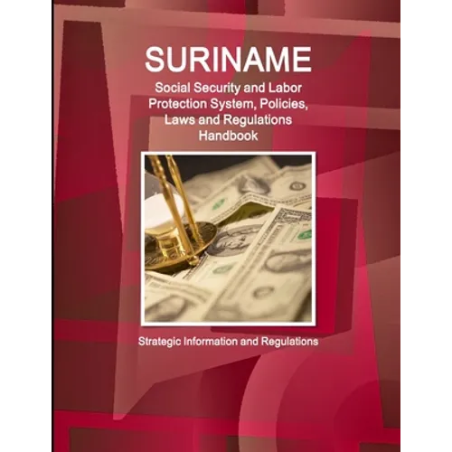 Suriname Social Security and Labor Protection System, Policies, Laws and Regulations Handbook - Strategic Information and Regulations - Paperback