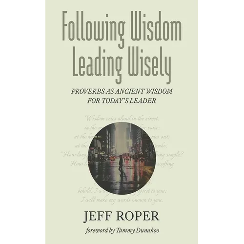 Following Wisdom, Leading Wisely: Proverbs as Ancient Wisdom for Today's Leader - Hardcover