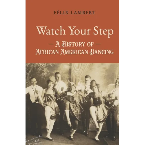 Watch Your Step: A History of African American Dancing: Volume 4 - Paperback