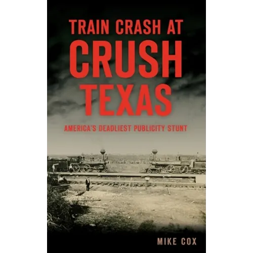 Train Crash at Crush, Texas: America's Deadliest Publicity Stunt - Hardcover
