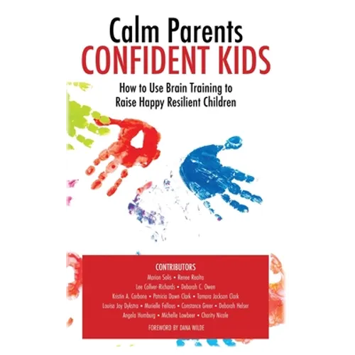 Calm Parent Confident Kids: How to Use Brain Training to Raise Happy Resilient Children - Hardcover