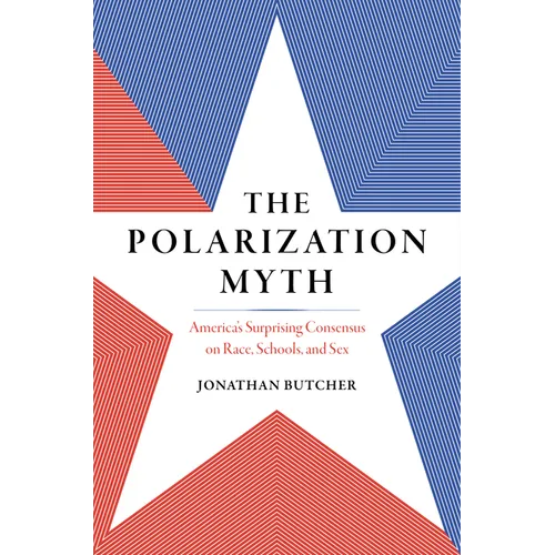 The Polarization Myth: America's Surprising Consensus on Race, Schools, and Sex - Hardcover