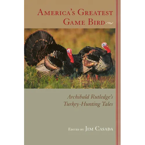 America's Greatest Game Bird: Archibald Rutledge's Turkey-Hunting Tales - Paperback