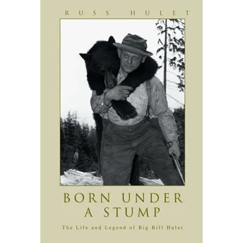Born Under A Stump: The Life and Legend of Big Bill Hulet - Paperback