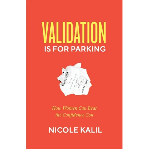 Validation Is For Parking: How Women Can Beat the Confidence Con - Paperback