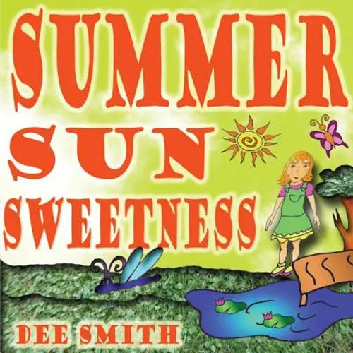 Summer Sun Sweetness: Summer Picture Book for Kids about how the Summer Sun makes the Summer Day memorable and fun for a young girl. - Paperback
