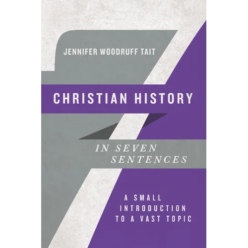 Christian History in Seven Sentences: A Small Introduction to a Vast Topic - Paperback