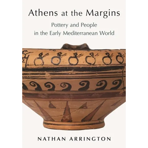 Athens at the Margins: Pottery and People in the Early Mediterranean World - Hardcover