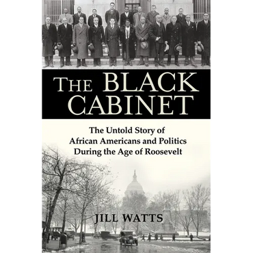 The Black Cabinet: The Untold Story of African Americans and Politics During the Age of Roosevelt - Hardcover