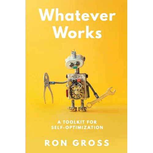Whatever Works: A Toolkit for Self-Optimization - Paperback