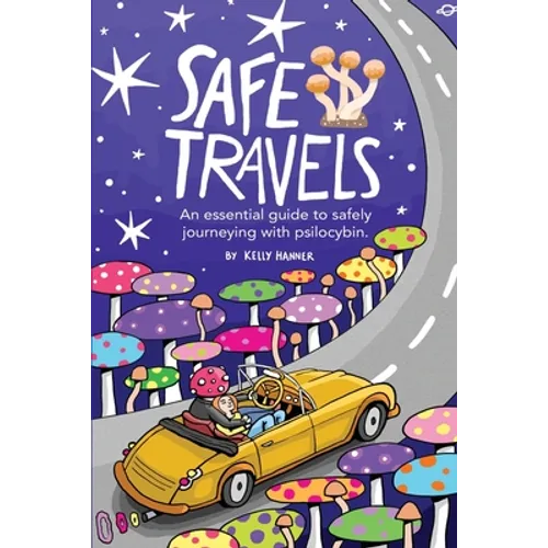 Safe Travels: An Essential Guide to Safely Journeying with Psilocybin. - Paperback