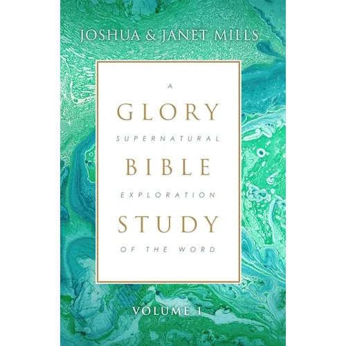 Glory Bible Study: A Supernatural Exploration of the Word - Paperback