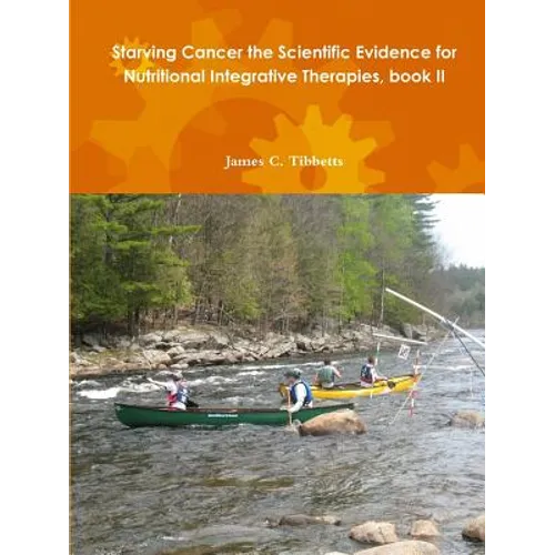 Starving Cancer the Scientific Evidence for Nutritional Integrative Therapies, book II - Paperback