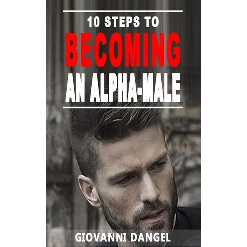 10 Steps To Becoming An Alpha Male - Paperback