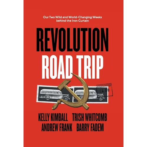 Revolution Road Trip: Our Two Wild and World-Changing Weeks behind the Iron Curtain - Hardcover