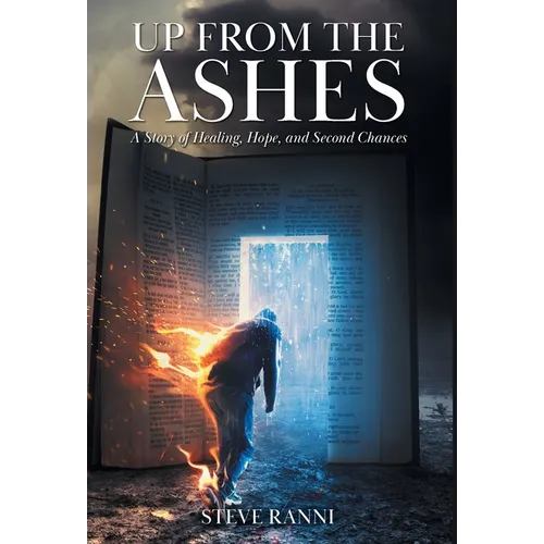 Up From The Ashes: A Story of Healing, Hope, and Second Chances - Hardcover