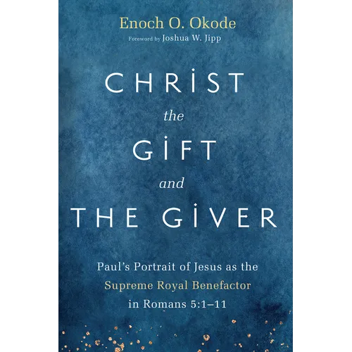 Christ the Gift and the Giver: Paul's Portrait of Jesus as the Supreme Royal Benefactor in Romans 5:1-11 - Paperback