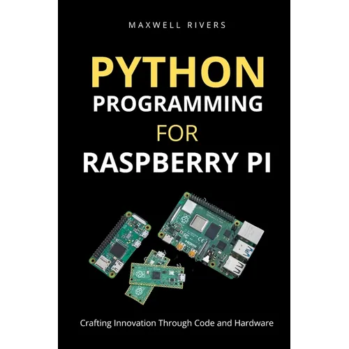 Python Programming for Raspberry Pi: Crafting Innovation through Code and Hardware - Paperback