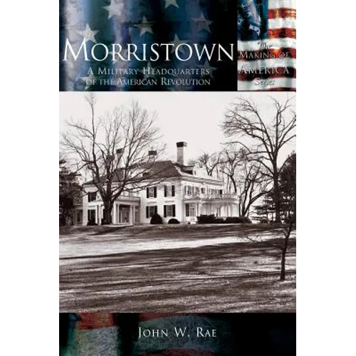 Morristown: A Military Headquarters of the American Revolution - Hardcover