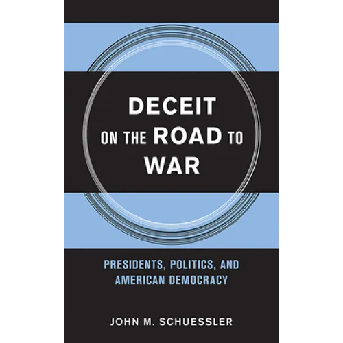 Deceit on the Road to War: Presidents, Politics, and American Democracy - Hardcover